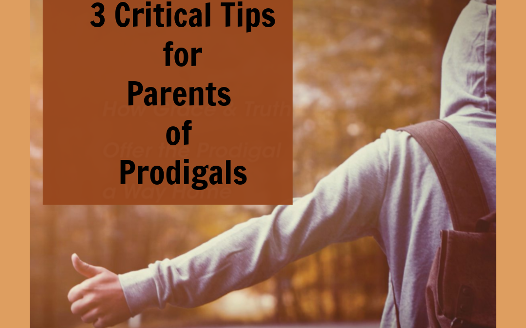 3 Critical Tips for Parents of Prodigals