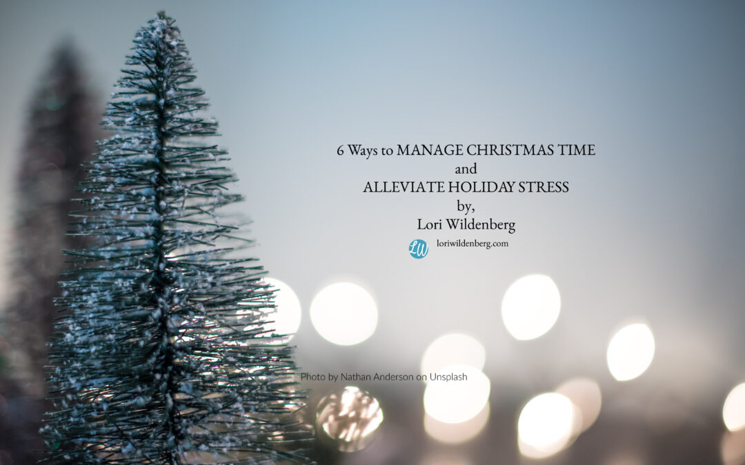6 Ways to Manage Christmas TIME and Alleviate Holiday Stress